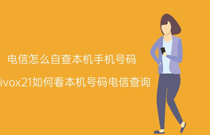 电信怎么自查本机手机号码 vivox21如何看本机号码电信查询？